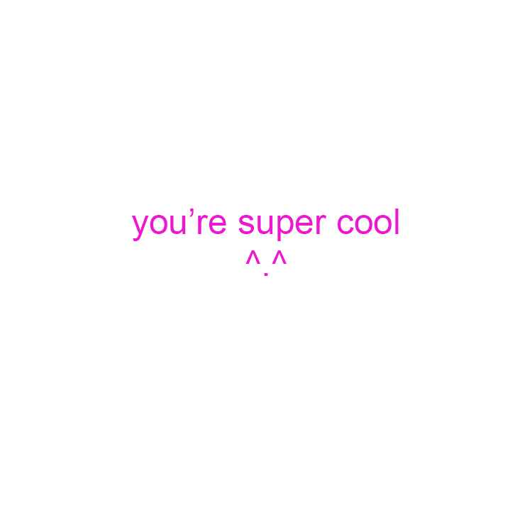 you're super cool